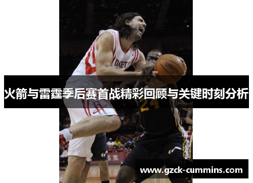 火箭与雷霆季后赛首战精彩回顾与关键时刻分析